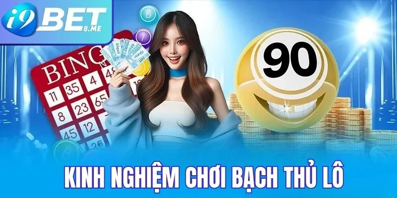 Kinh Nghiệm Chơi Bạch Thủ Lô Tại i9bet