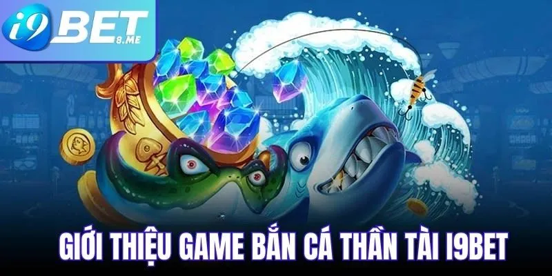 Giới thiệu game bắn cá thần tài I9bet