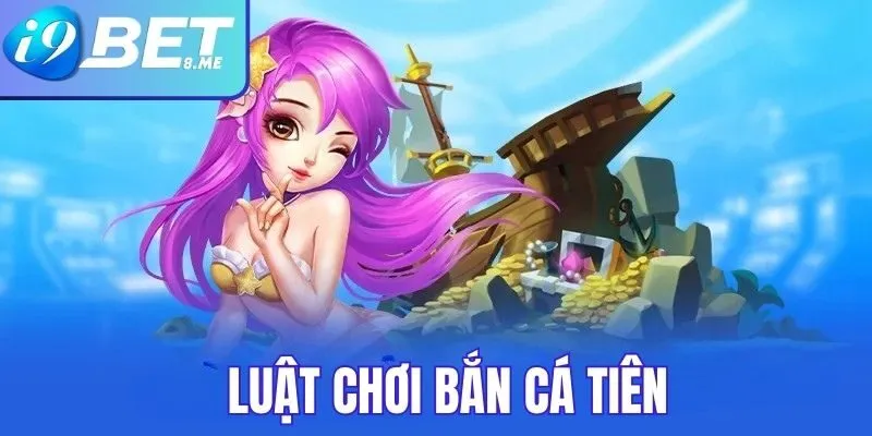 Luật chơi bắn cá tiên tại i9bet
