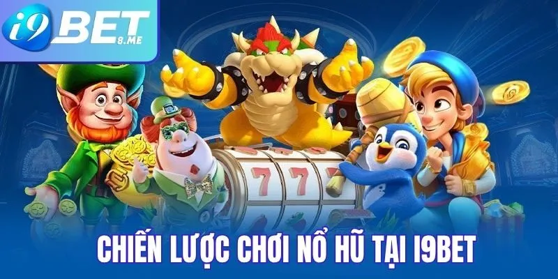 Chiến Lược Chơi Nổ Hũ Tại i9bet