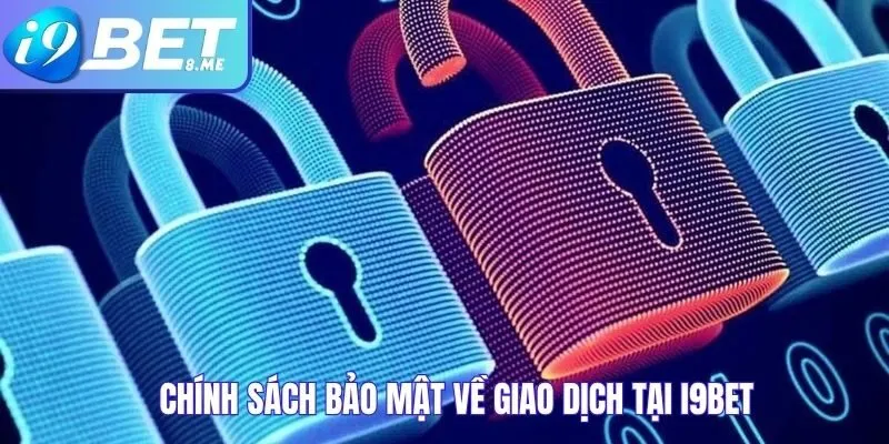 Chính Sách Bảo Mật Về Giao Dịch Tại i9bet
