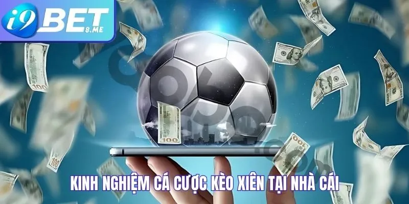 Kinh nghiệm cá cược kèo xiên tại nhà cái