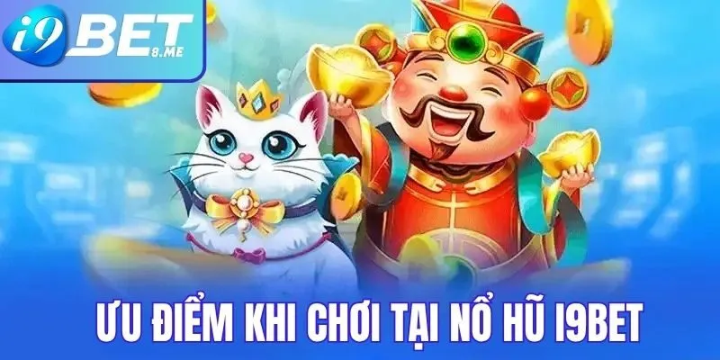 Ưu Điểm Nổi Bật Khi Chơi Game Nổ Hũ Tại i9bet