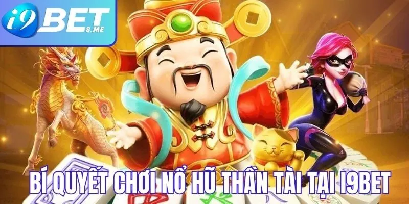 Bí Quyết Tăng Cơ Hội Nổ Hũ Thần Tài Tại i9bet