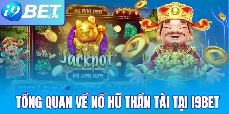 Tổng Quan Về Nổ Hũ Thần Tài Tại i9bet