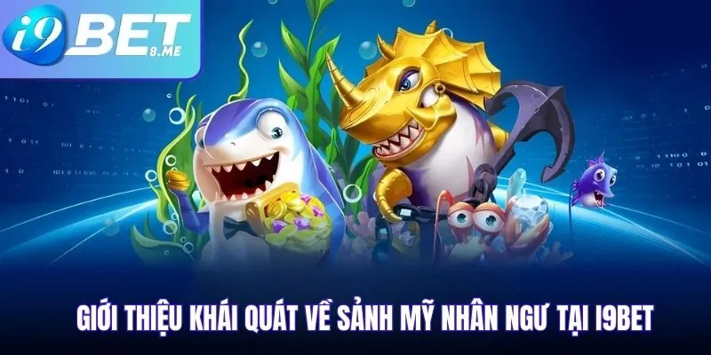 Giới thiệu khái quát về sảnh mỹ nhân ngư tại I9bet