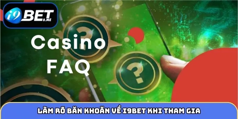 Làm rõ băn khoăn về i9bet khi tham gia